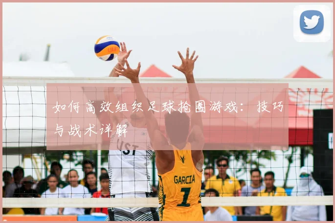 如何高效组织足球抢圈游戏:技巧与战术详解