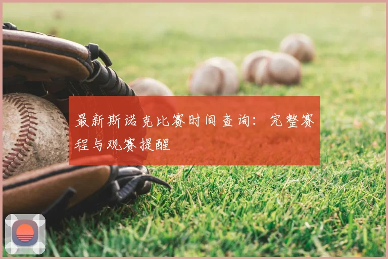最新斯诺克比赛时间查询:完整赛程与观赛提醒