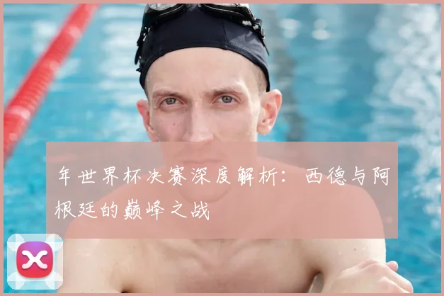 年世界杯决赛深度解析:西德与阿根廷的巅峰之战
