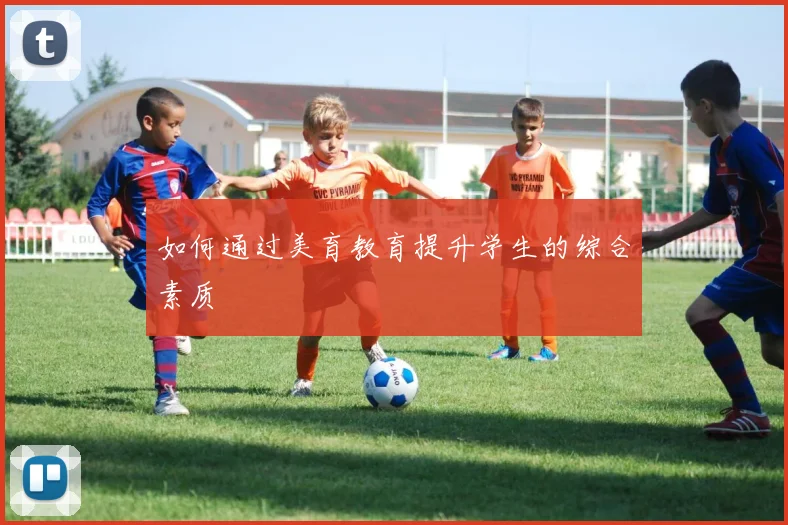 如何通过美育教育提升学生的综合素质